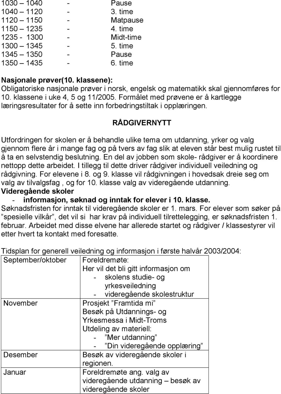 Formålet med prøvene er å kartlegge læringsresultater for å sette inn forbedringstiltak i opplæringen.