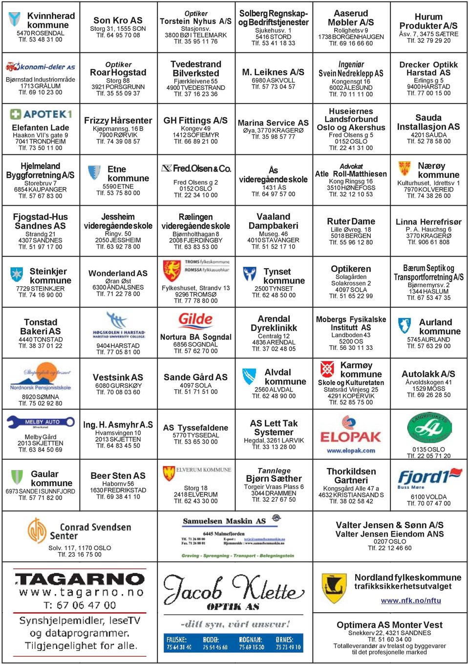 32 79 29 20 Bjørnstad Industriområde 1713 GRÅLUM Tlf. 69 10 23 00 Optiker Roar Hogstad Storg 88 3921 PORSGRUNN Tlf. 35 55 09 37 Tvedestrand Bilverksted Fjærkleivene 55 4900 TVEDESTRAND Tlf.
