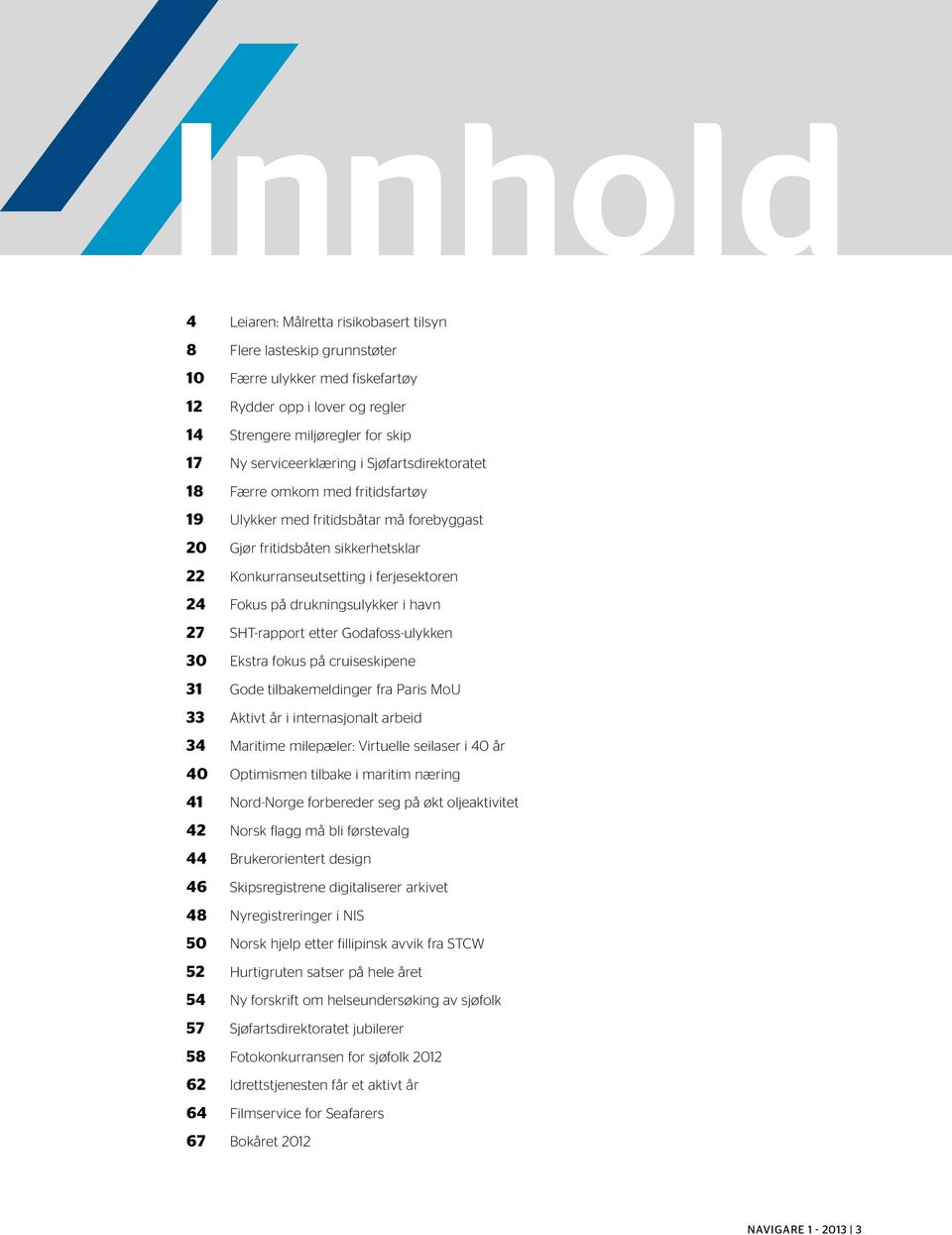 drukningsulykker i havn 27 SHT-rapport etter Godafoss-ulykken 30 Ekstra fokus på cruiseskipene 31 Gode tilbakemeldinger fra Paris MoU 33 Aktivt år i internasjonalt arbeid 34 Maritime milepæler: