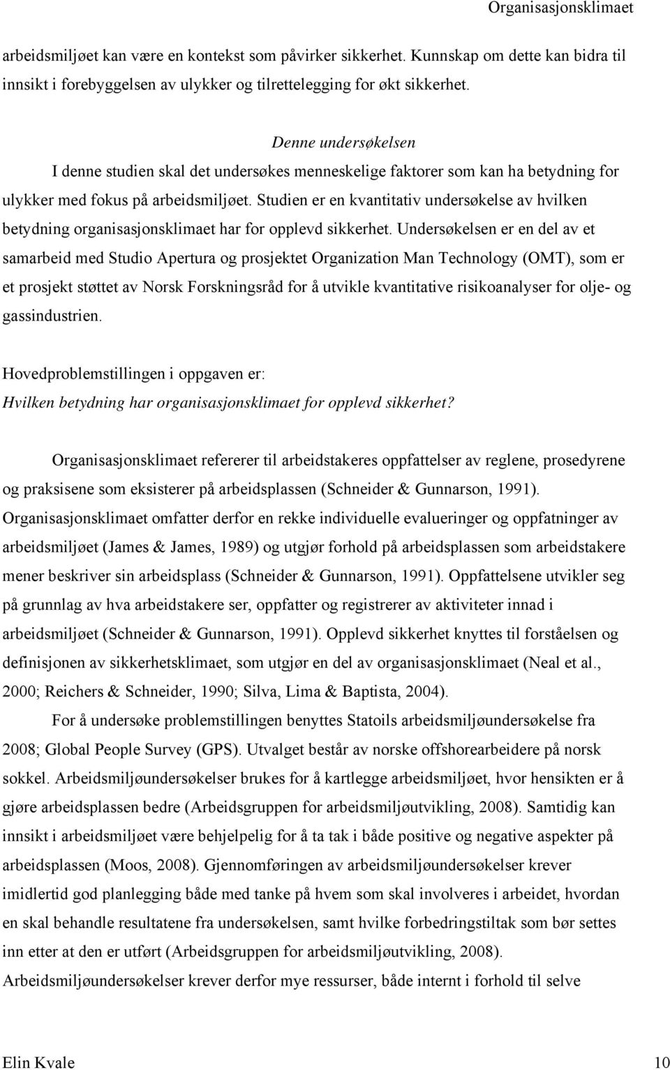 Studien er en kvantitativ undersøkelse av hvilken betydning organisasjonsklimaet har for opplevd sikkerhet.