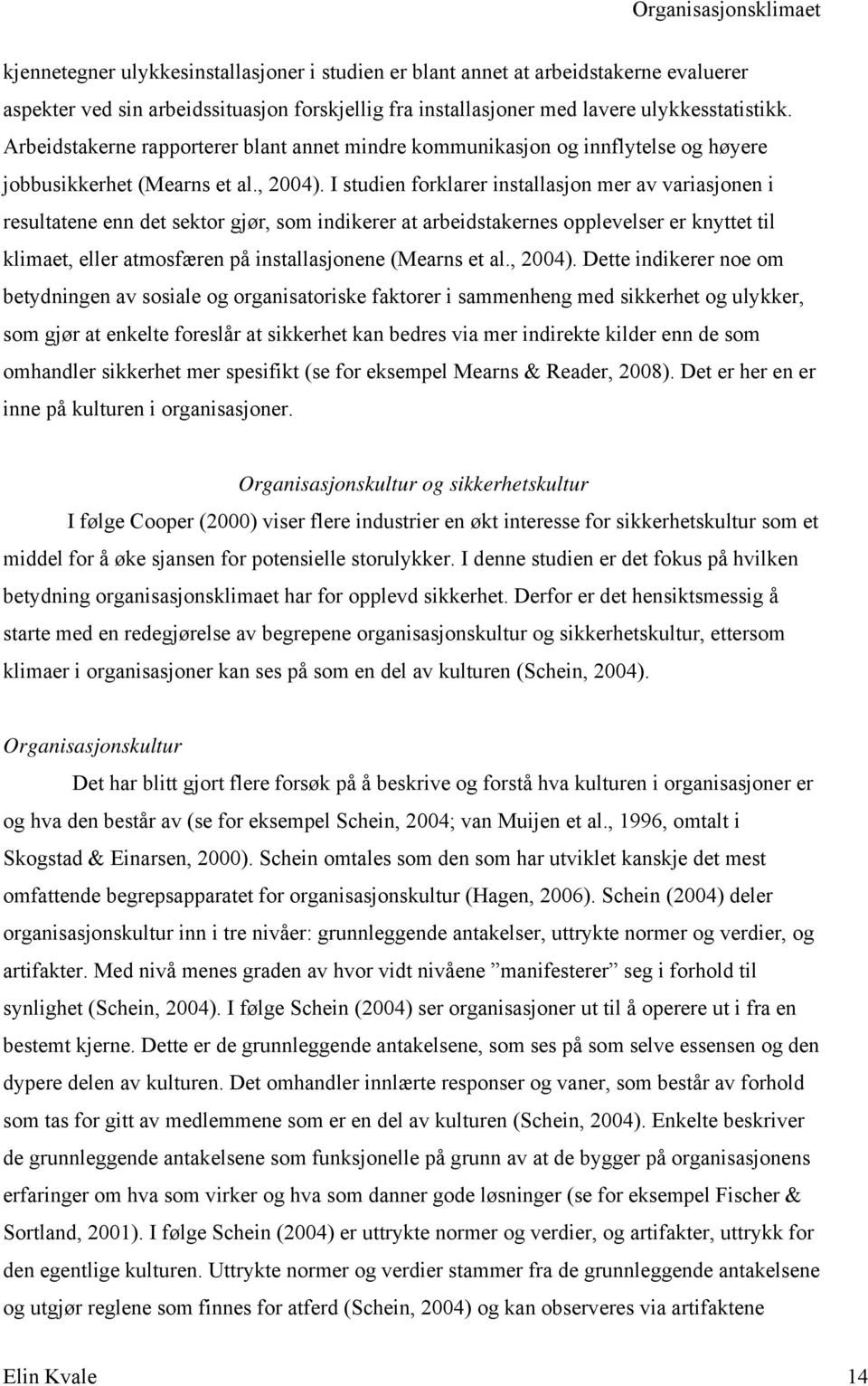 I studien forklarer installasjon mer av variasjonen i resultatene enn det sektor gjør, som indikerer at arbeidstakernes opplevelser er knyttet til klimaet, eller atmosfæren på installasjonene (Mearns