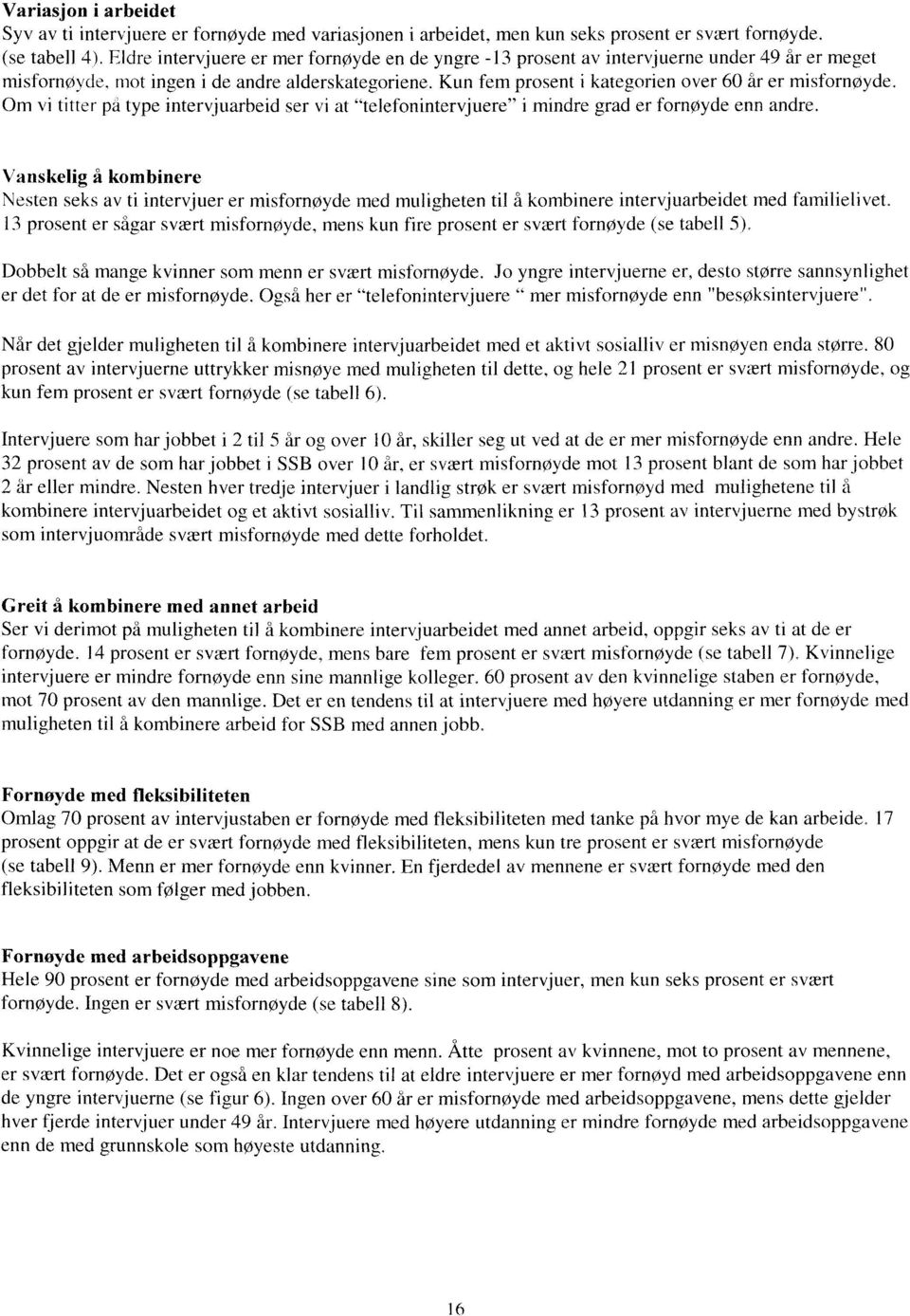 Kun fem prosent i kategorien over 60 år er misfornøyde. Om vi titter på type intervjuarbeid ser vi at "telefonintervjuere" i mindre grad er fornøyde enn andre.