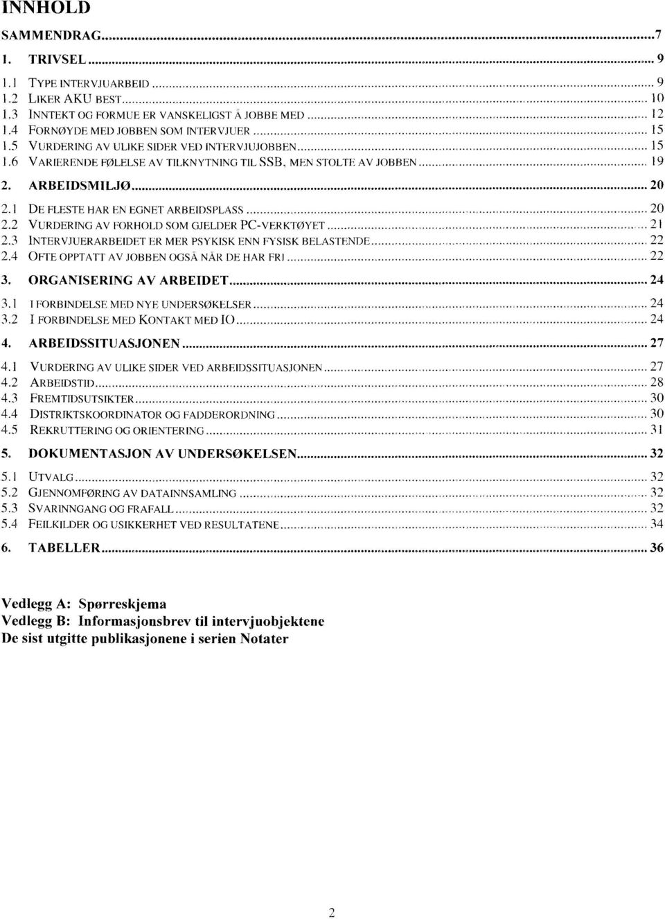 3 INNTEKT OG FORMUE ER VANSKELIGST Å JOBBE MED.................. _0.0-12 1.4 FORNØYDE MED JOBBEN SOM INTERVJUER..................._..._.............._.. 15 1.