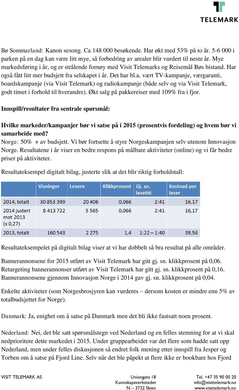 Økt salg på pakkereiser med 109% fra i fjor. Innspill/resultater fra sentrale spørsmål: Hvilke markeder/kampanjer bør vi satse på i 2015 (prosentvis fordeling) og hvem bør vi samarbeide med?