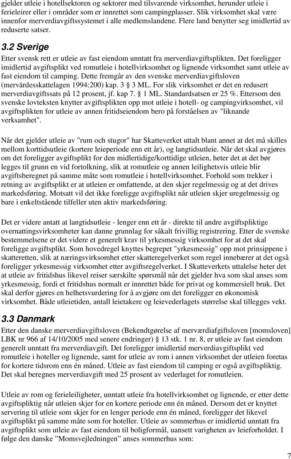 2 Sverige Etter svensk rett er utleie av fast eiendom unntatt fra merverdiavgiftsplikten.