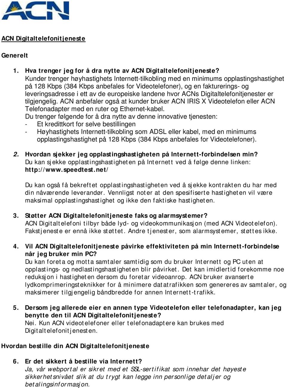 europeiske landene hvor ACNs Digitaltelefonitjenester er tilgjengelig. ACN anbefaler også at kunder bruker ACN IRIS X Videotelefon eller ACN Telefonadapter med en ruter og Ethernet-kabel.