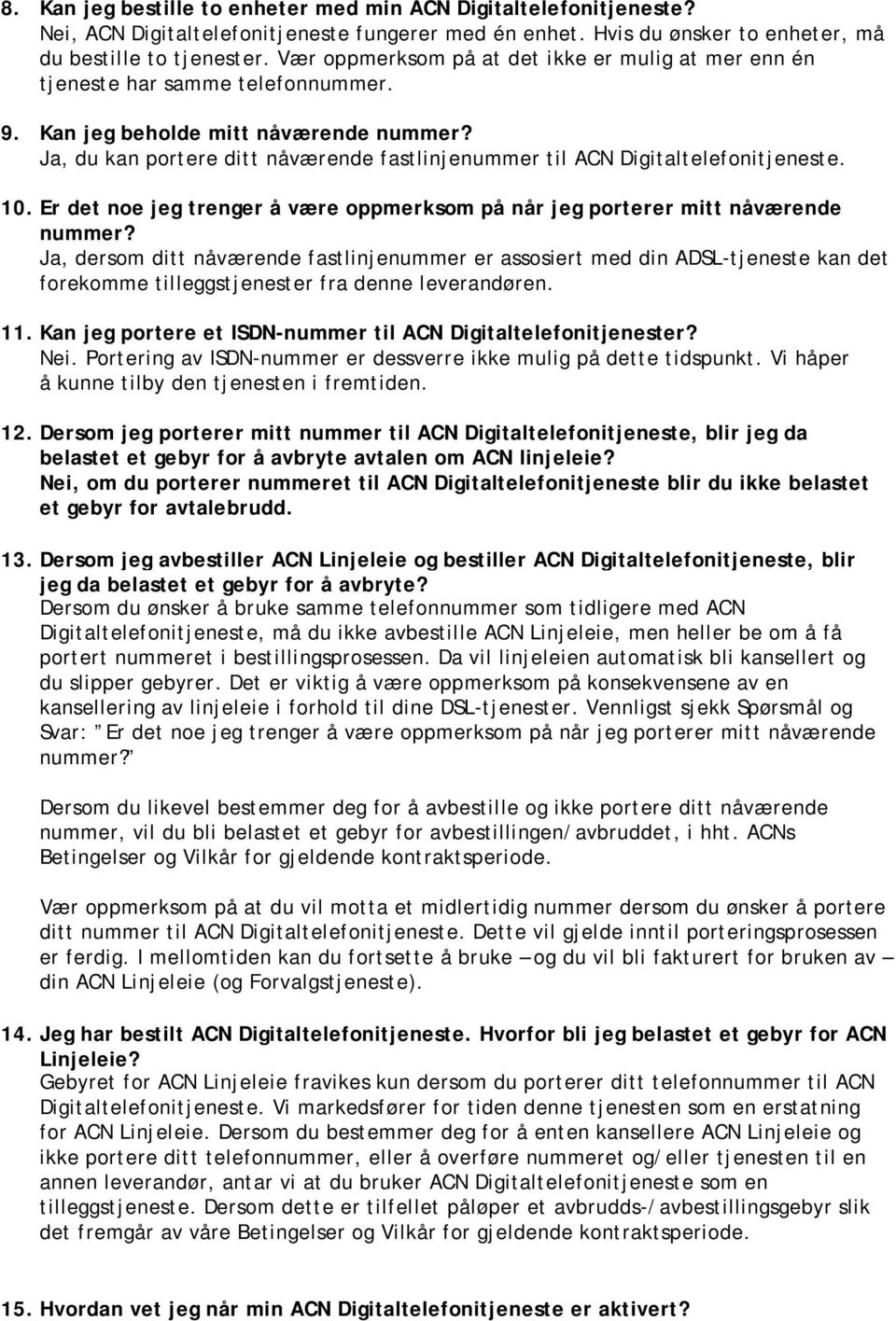 Ja, du kan portere ditt nåværende fastlinjenummer til ACN Digitaltelefonitjeneste. 10. Er det noe jeg trenger å være oppmerksom på når jeg porterer mitt nåværende nummer?