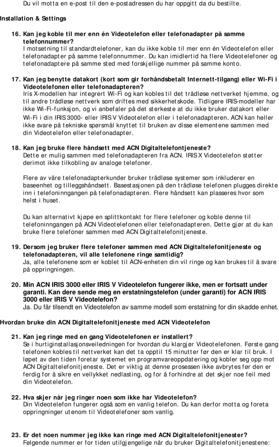 Du kan imidlertid ha flere Videotelefoner og telefonadaptere på samme sted med forskjellige nummer på samme konto. 17.