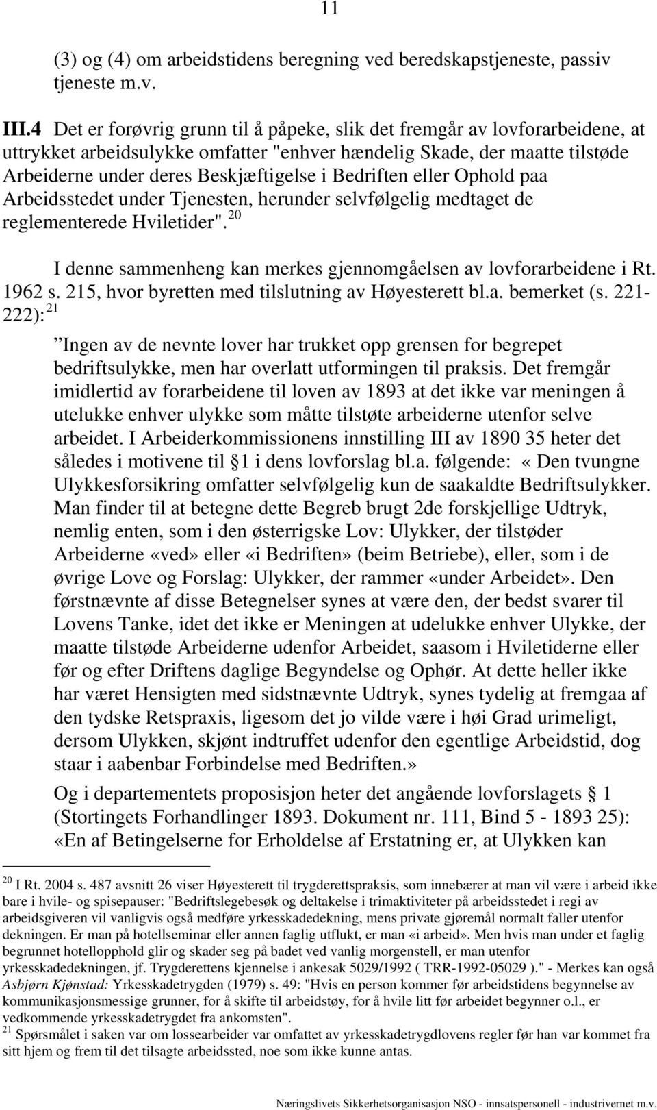 Bedriften eller Ophold paa Arbeidsstedet under Tjenesten, herunder selvfølgelig medtaget de reglementerede Hviletider". 20 I denne sammenheng kan merkes gjennomgåelsen av lovforarbeidene i Rt. 1962 s.