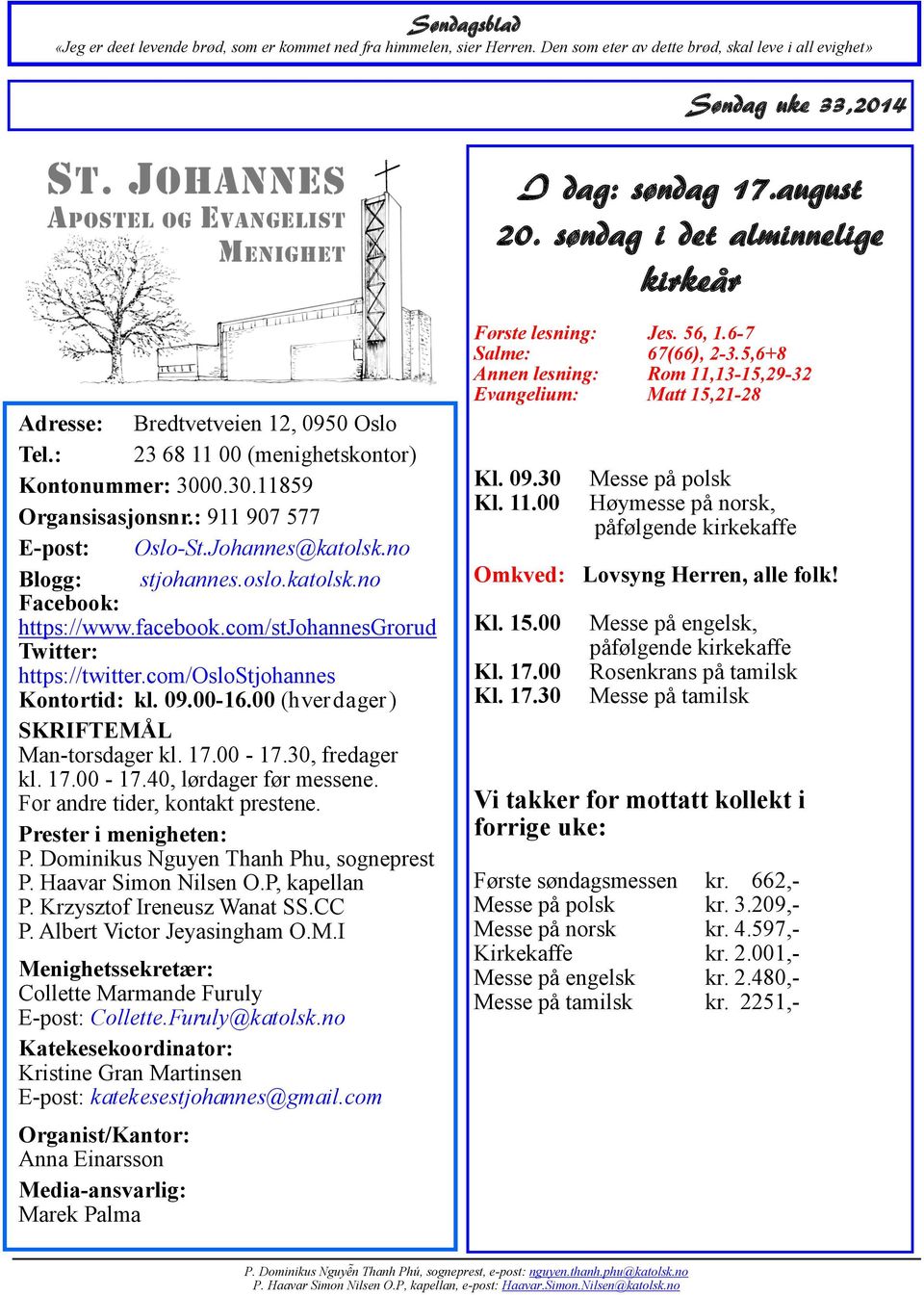 00-16.00 (hverdager) SKRIFTEMÅL Man-torsdager kl. 17.00-17.30, fredager kl. 17.00-17.40, lørdager før messene. For andre tider, kontakt prestene. Prester i menigheten: P.