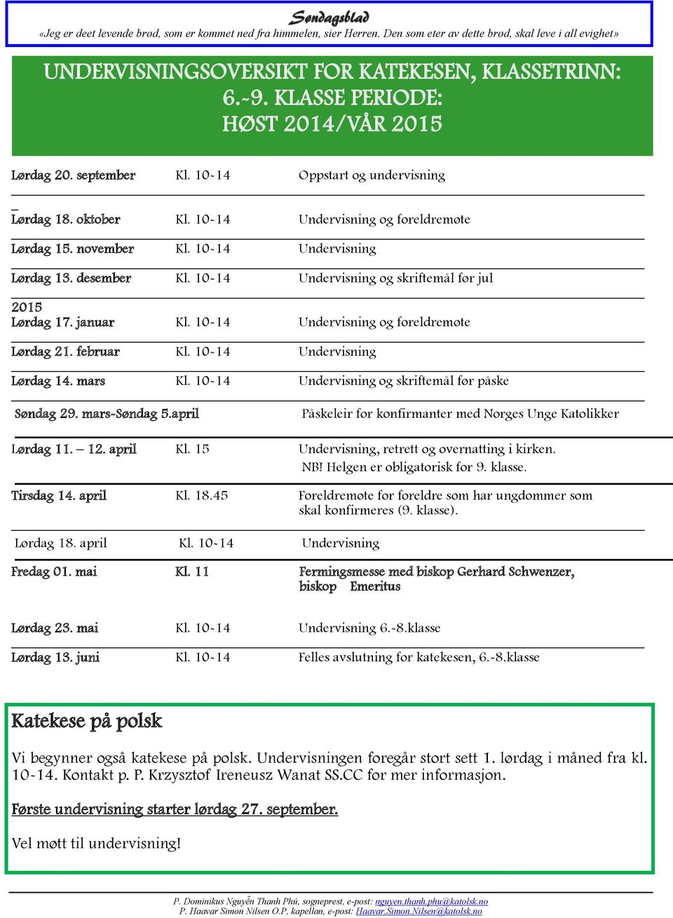 10-14 Undervisning og foreldremøte Lørdag 21. februar Kl. 10-14 Undervisning Lørdag 14. mars Kl. 10-14 Undervisning og skriftemål før påske Søndag 29. mars-søndag 5.