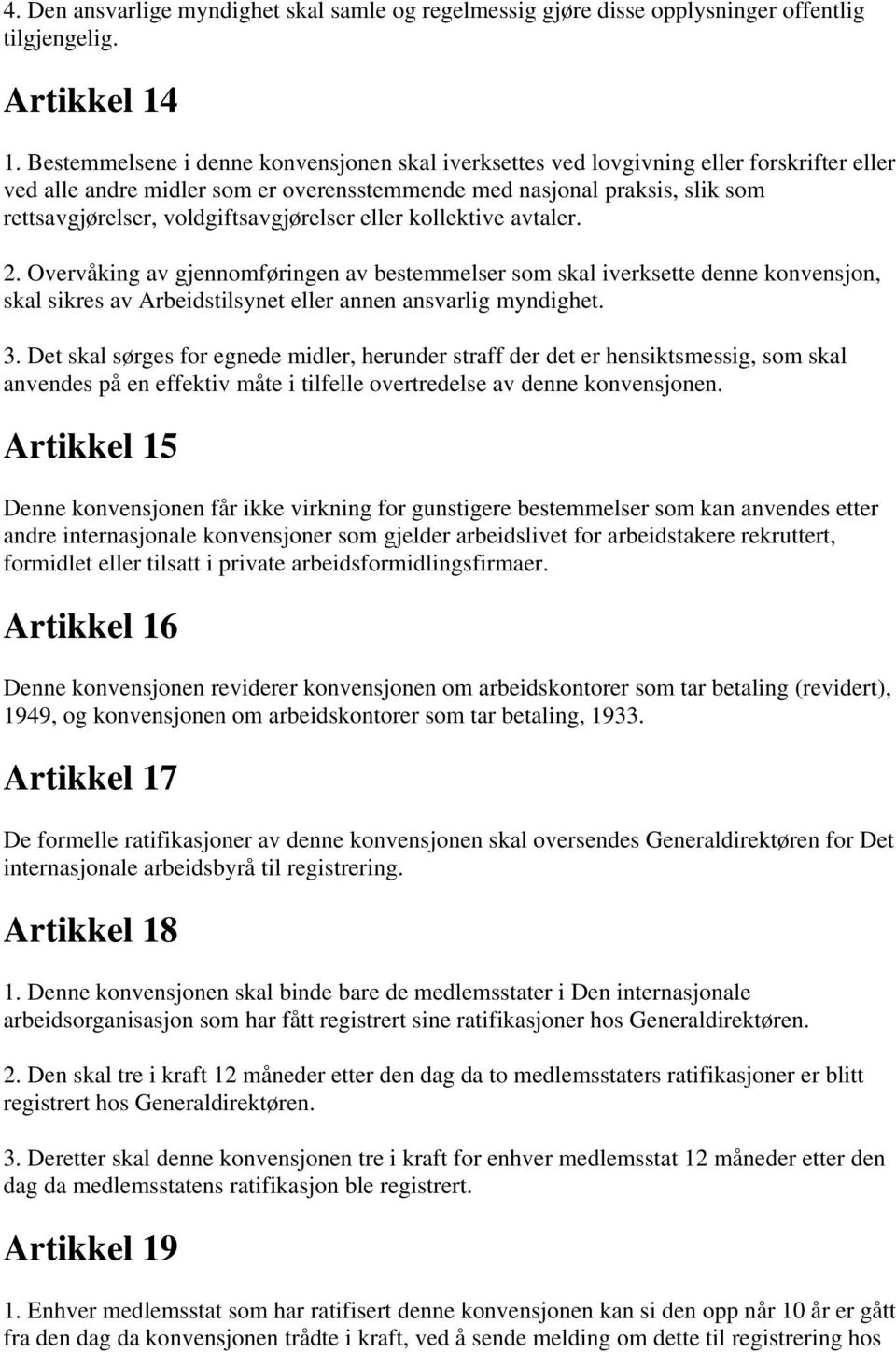 voldgiftsavgjørelser eller kollektive avtaler. 2. Overvåking av gjennomføringen av bestemmelser som skal iverksette denne konvensjon, skal sikres av Arbeidstilsynet eller annen ansvarlig myndighet. 3.