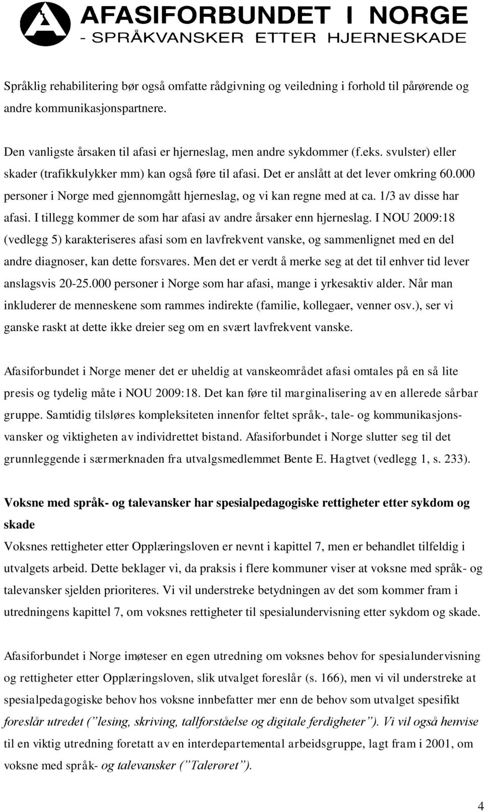 1/3 av disse har afasi. I tillegg kommer de som har afasi av andre årsaker enn hjerneslag.