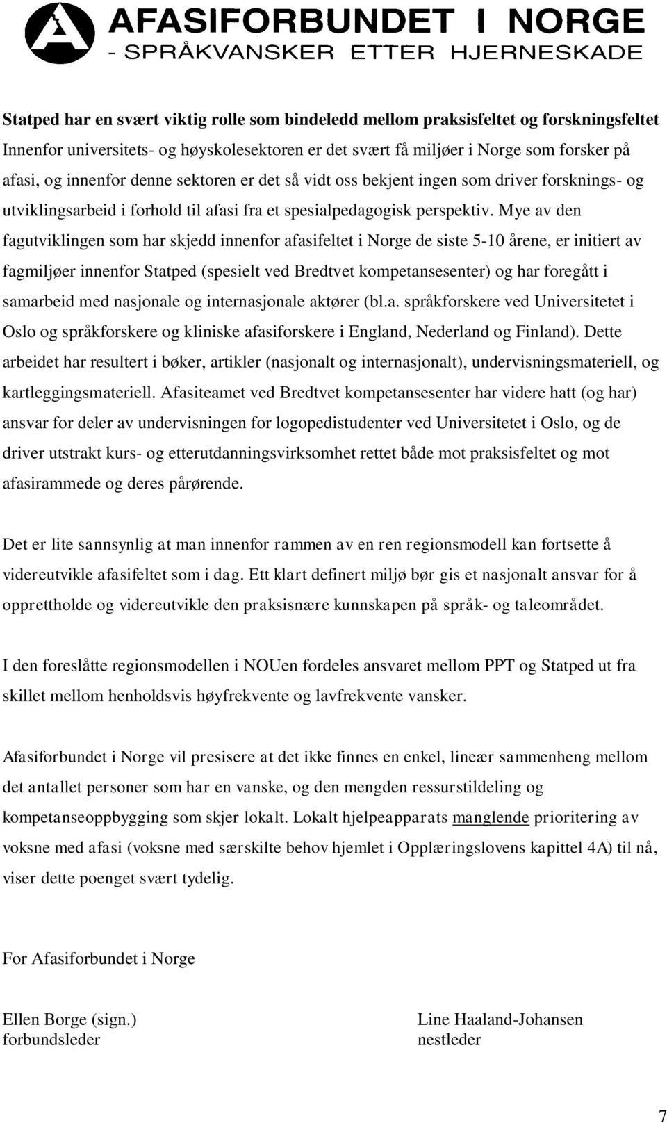 Mye av den fagutviklingen som har skjedd innenfor afasifeltet i Norge de siste 5-10 årene, er initiert av fagmiljøer innenfor Statped (spesielt ved Bredtvet kompetansesenter) og har foregått i