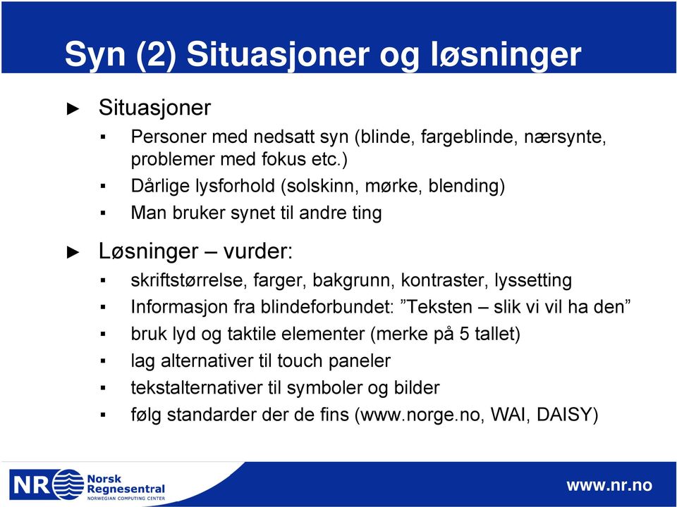 bakgrunn, kontraster, lyssetting Informasjon fra blindeforbundet: Teksten slik vi vil ha den bruk lyd og taktile elementer (merke