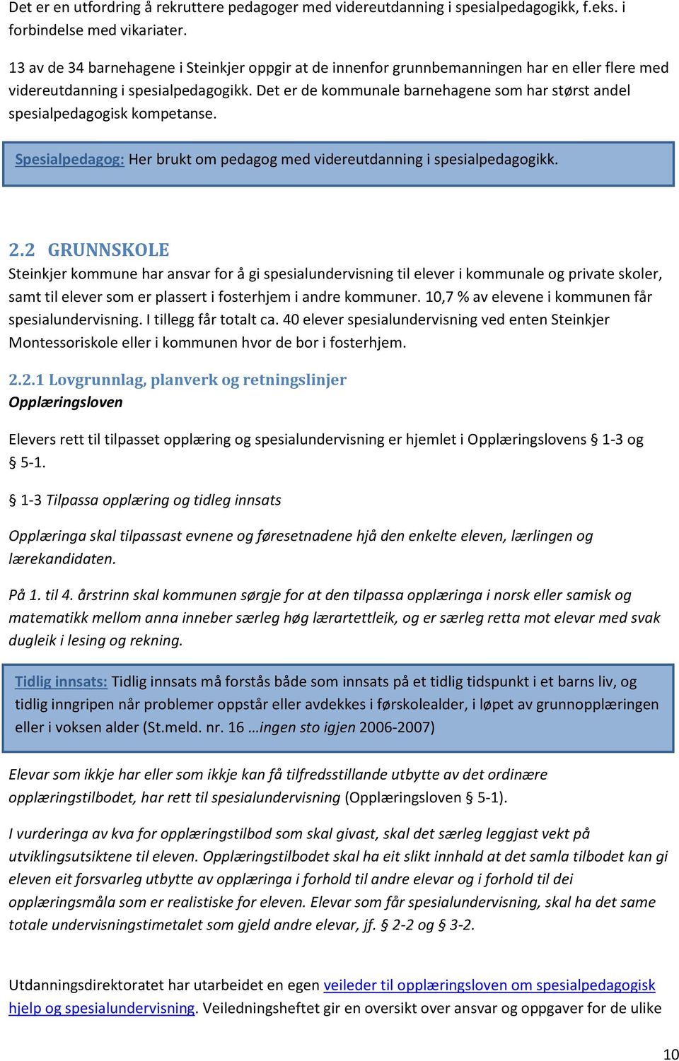 Det er de kommunale barnehagene som har størst andel spesialpedagogisk kompetanse. Spesialpedagog: Her brukt om pedagog med videreutdanning i spesialpedagogikk. 2.