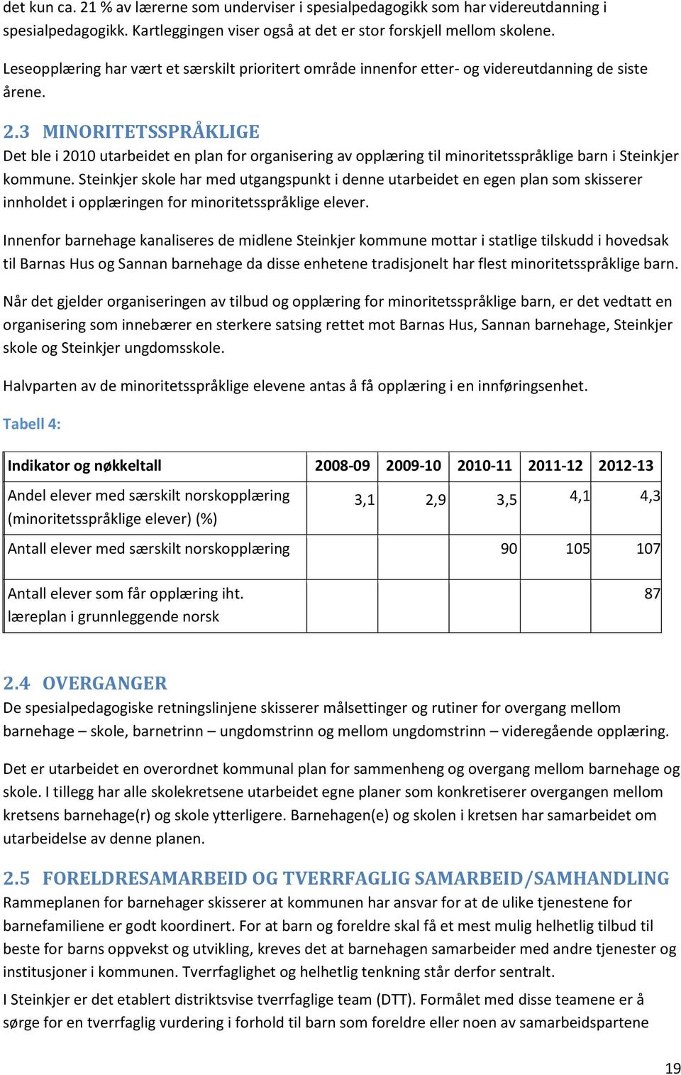 3 MINORITETSSPRÅKLIGE Det ble i 2010 utarbeidet en plan for organisering av opplæring til minoritetsspråklige barn i Steinkjer kommune.