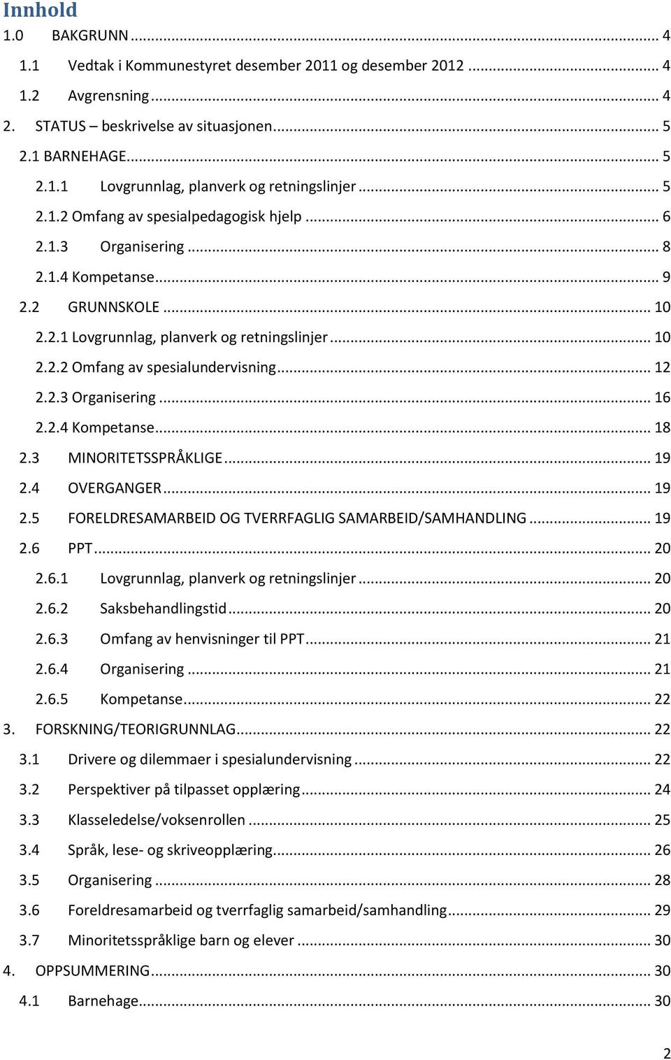 .. 12 2.2.3 Organisering... 16 2.2.4 Kompetanse... 18 2.3 MINORITETSSPRÅKLIGE... 19 2.4 OVERGANGER... 19 2.5 FORELDRESAMARBEID OG TVERRFAGLIG SAMARBEID/SAMHANDLING... 19 2.6 PPT... 20 2.6.1 Lovgrunnlag, planverk og retningslinjer.