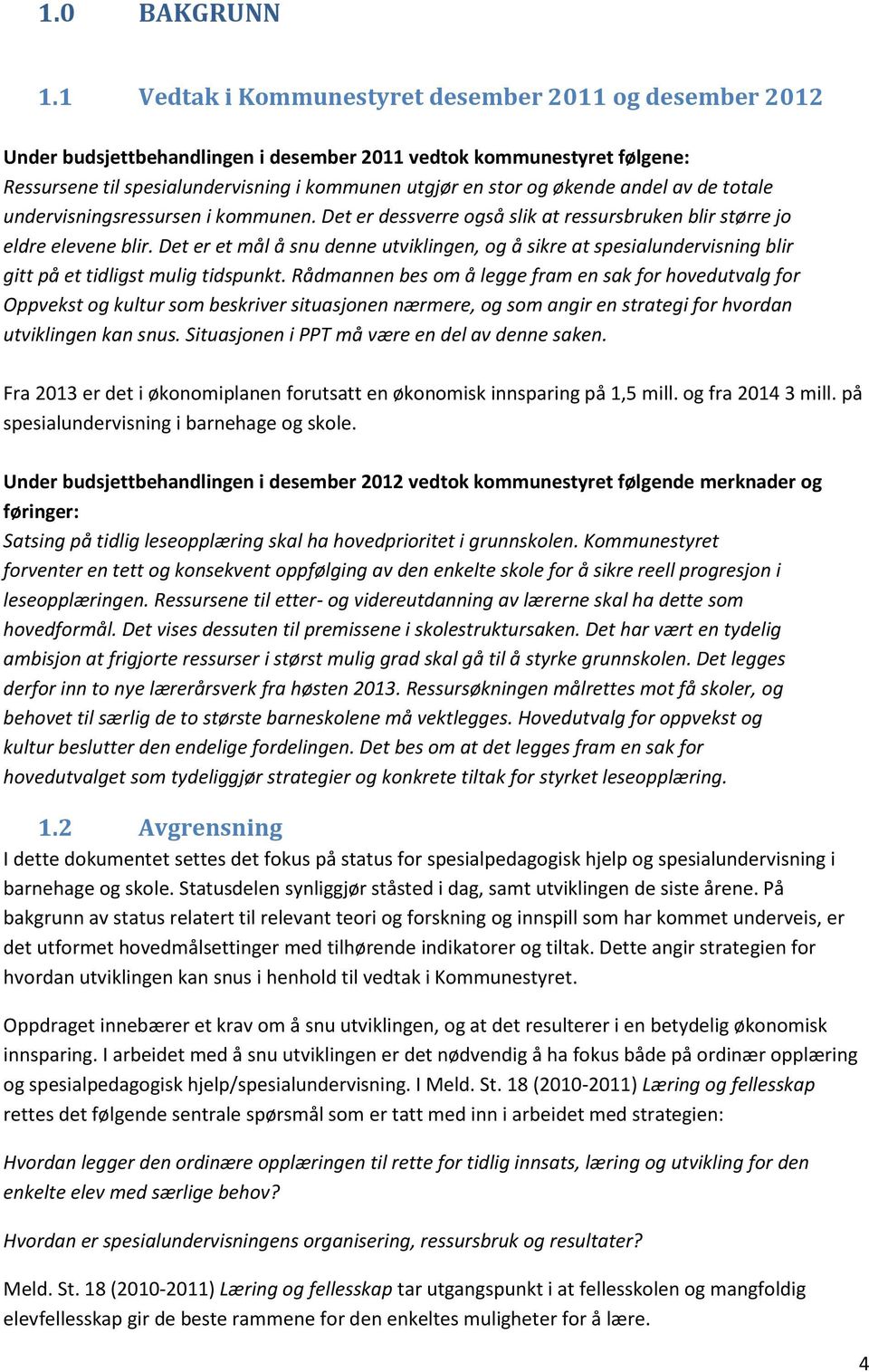 andel av de totale undervisningsressursen i kommunen. Det er dessverre også slik at ressursbruken blir større jo eldre elevene blir.