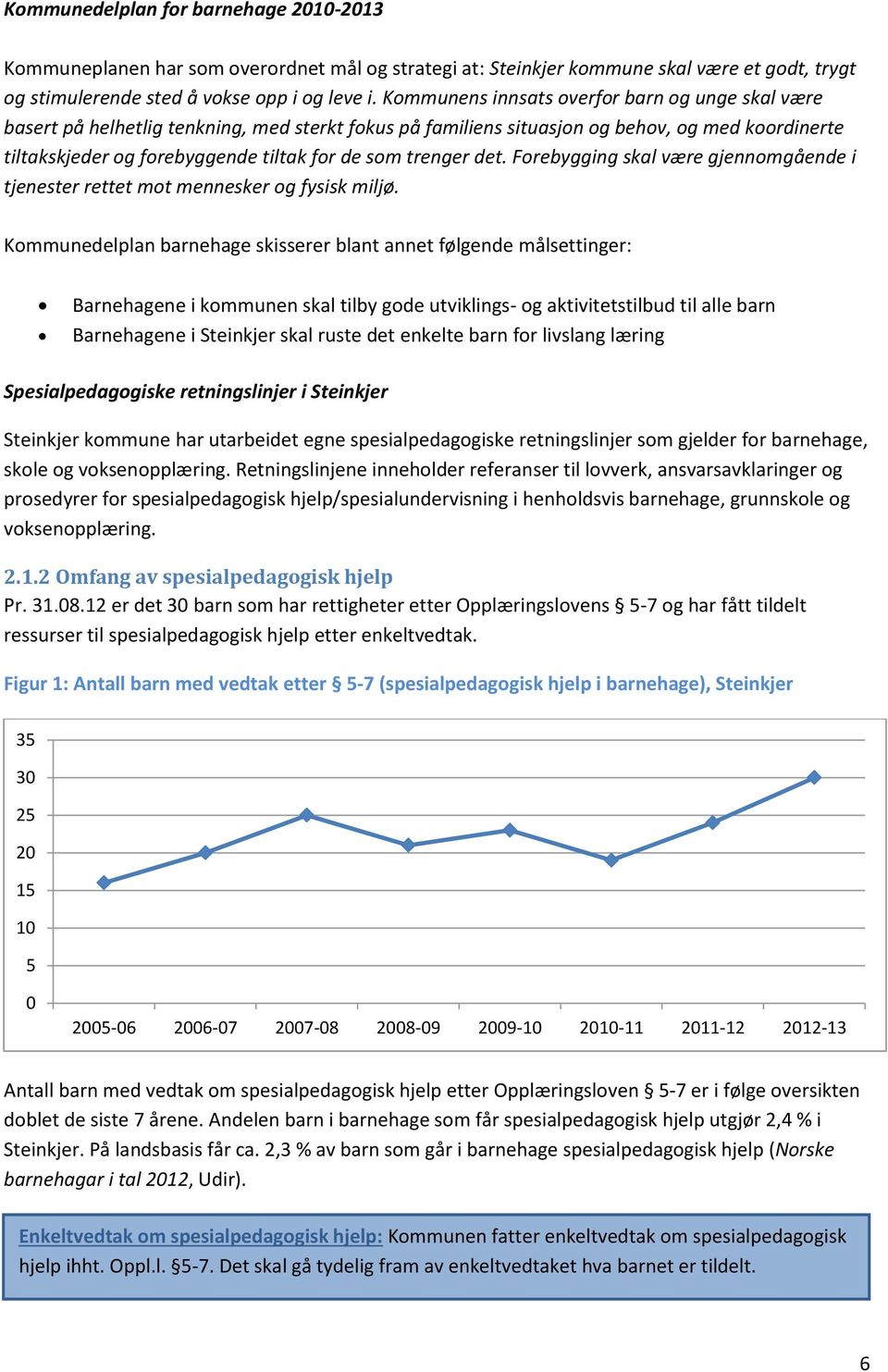 trenger det. Forebygging skal være gjennomgående i tjenester rettet mot mennesker og fysisk miljø.