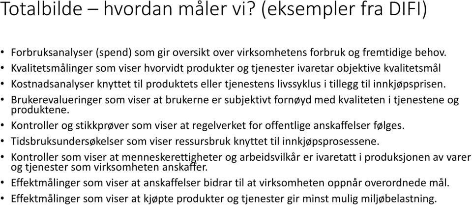 Brukerevalueringer som viser at brukerne er subjektivt fornøyd med kvaliteten i tjenestene og produktene. Kontroller og stikkprøver som viser at regelverket for offentlige anskaffelser følges.