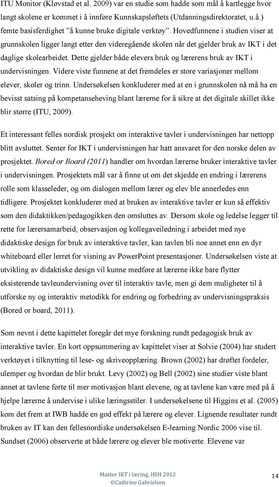 Dette gjelder både elevers bruk og lærerens bruk av IKT i undervisningen. Videre viste funnene at det fremdeles er store variasjoner mellom elever, skoler og trinn.