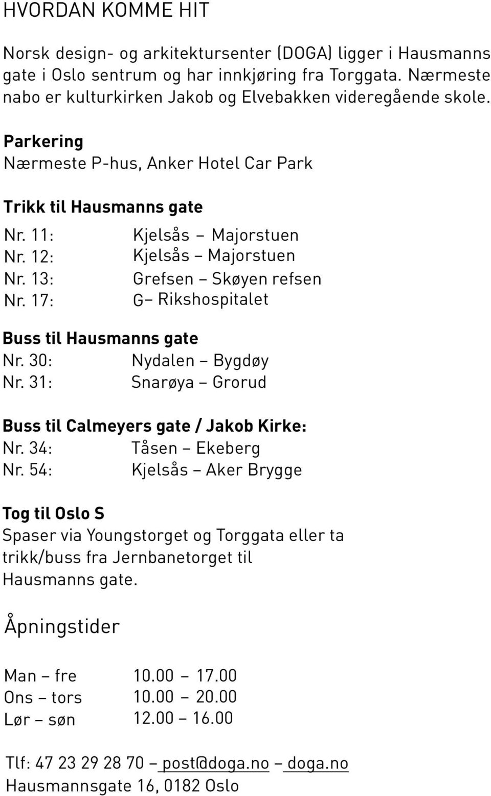 17: Kjelsås majorstuen Kjelsås majorstuen grefsen skøyen refseng rikshospitalet Buss til Hausmanns gate Nr. 30: Nydalen Bygdøy Nr. 31: snarøya grorud Buss til Calmeyers gate / Jakob Kirke: Nr.