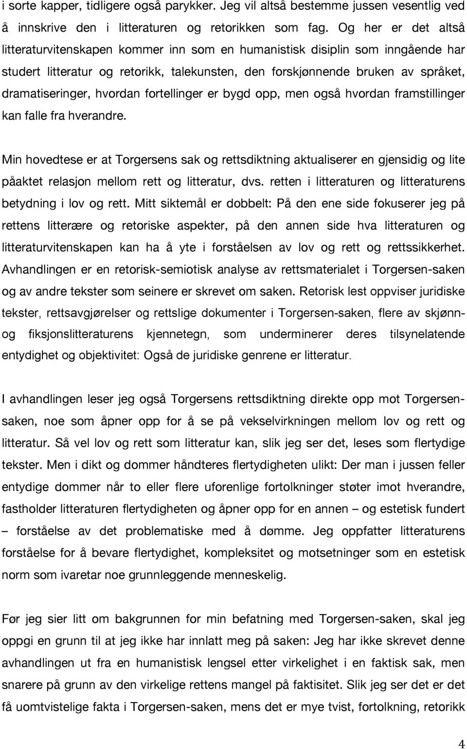 hvordan fortellinger er bygd opp, men også hvordan framstillinger kan falle fra hverandre.