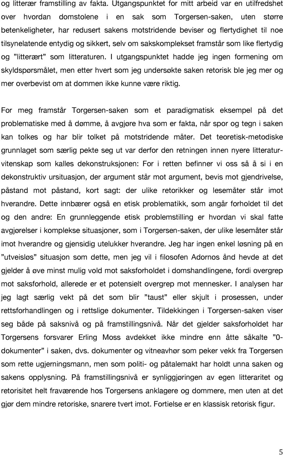 tilsynelatende entydig og sikkert, selv om sakskomplekset framstår som like flertydig og litterært som litteraturen.