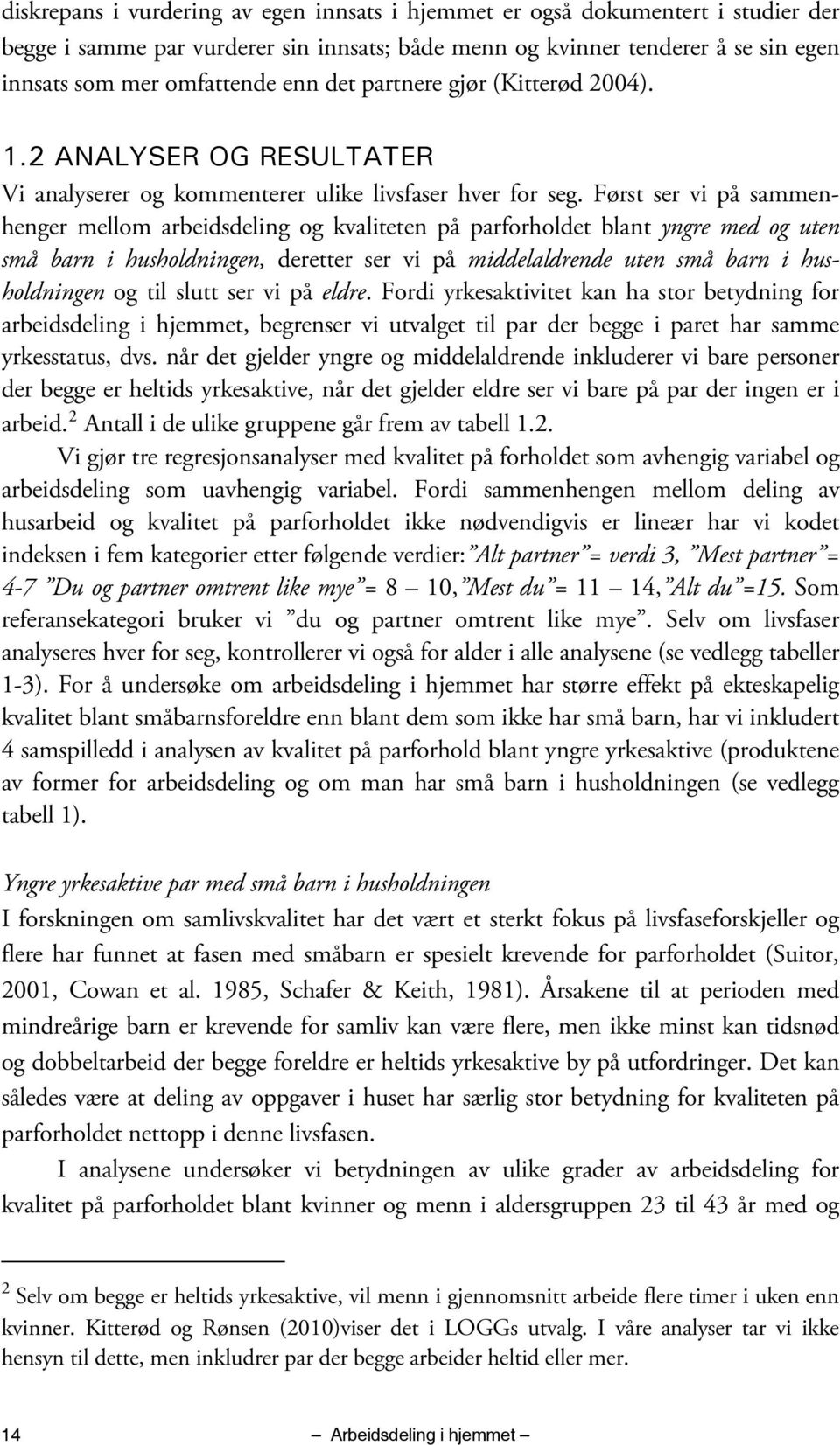 Først ser vi på sammenhenger mellom arbeidsdeling og kvaliteten på parforholdet blant yngre med og uten små barn i husholdningen, deretter ser vi på middelaldrende uten små barn i husholdningen og