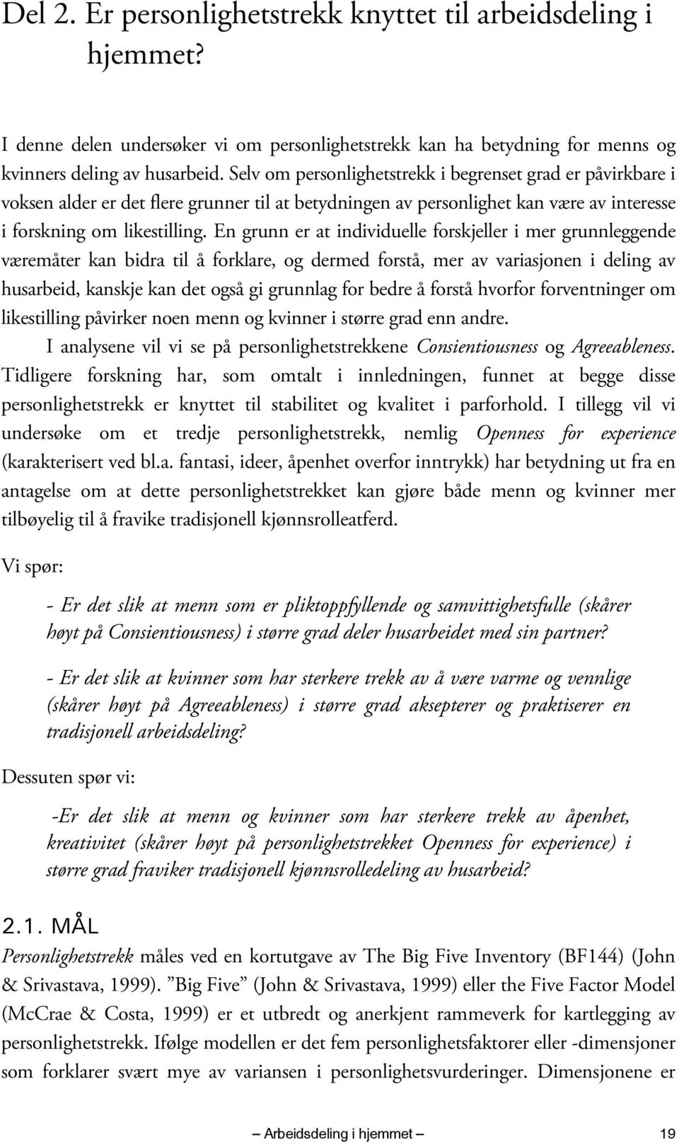 En grunn er at individuelle forskjeller i mer grunnleggende væremåter kan bidra til å forklare, og dermed forstå, mer av variasjonen i deling av husarbeid, kanskje kan det også gi grunnlag for bedre