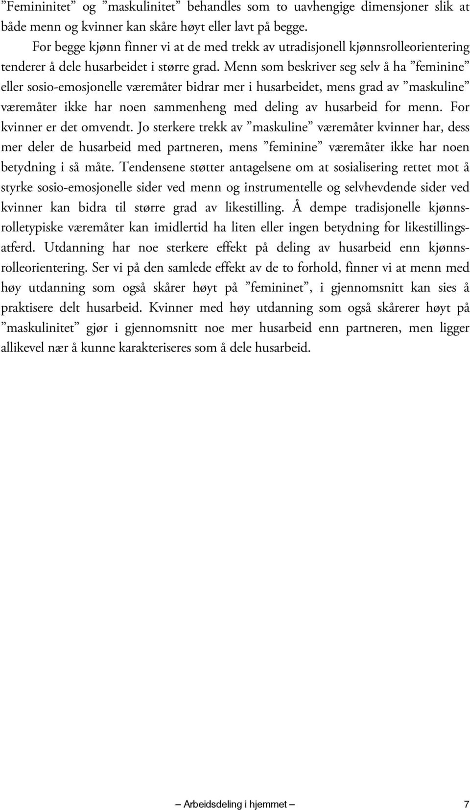 Menn som beskriver seg selv å ha feminine eller sosio-emosjonelle væremåter bidrar mer i husarbeidet, mens grad av maskuline væremåter ikke har noen sammenheng med deling av husarbeid for menn.