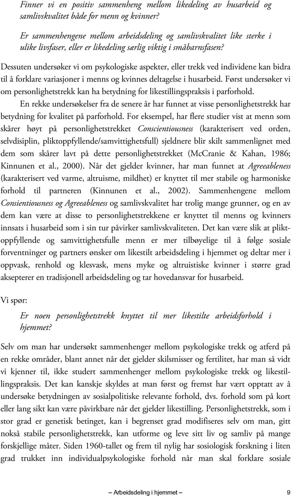 Dessuten undersøker vi om psykologiske aspekter, eller trekk ved individene kan bidra til å forklare variasjoner i menns og kvinnes deltagelse i husarbeid.