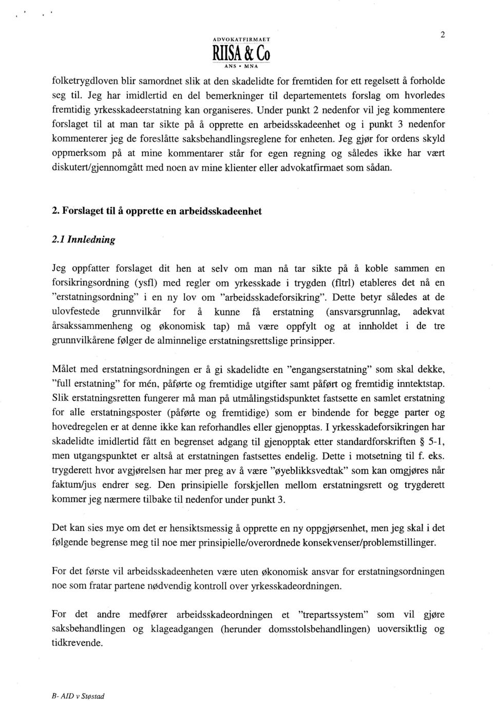 Under punkt 2 nedenfor vil jeg kommentere forslaget til at man tar sikte på å opprette en arbeidsskadeenhet og i punkt 3 nedenfor kommenterer jeg de foreslåtte saksbehandlingsreglene for enheten.