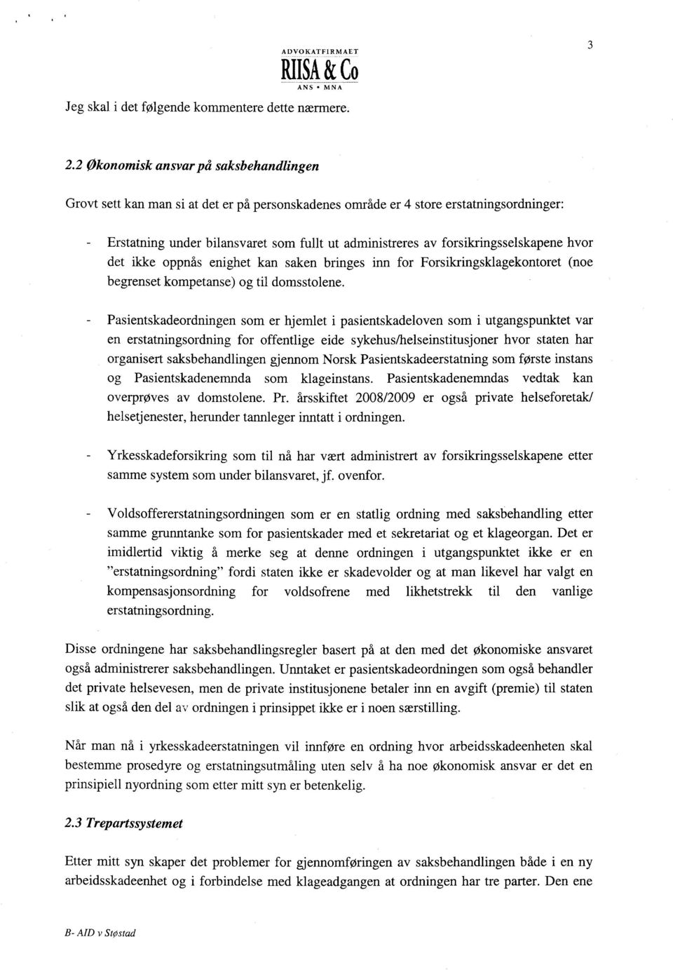 forsikringsselskapene hvor det ikke oppnås enighet kan saken bringes inn for Forsikringsklagekontoret (noe begrenset kompetanse) og til domsstolene.