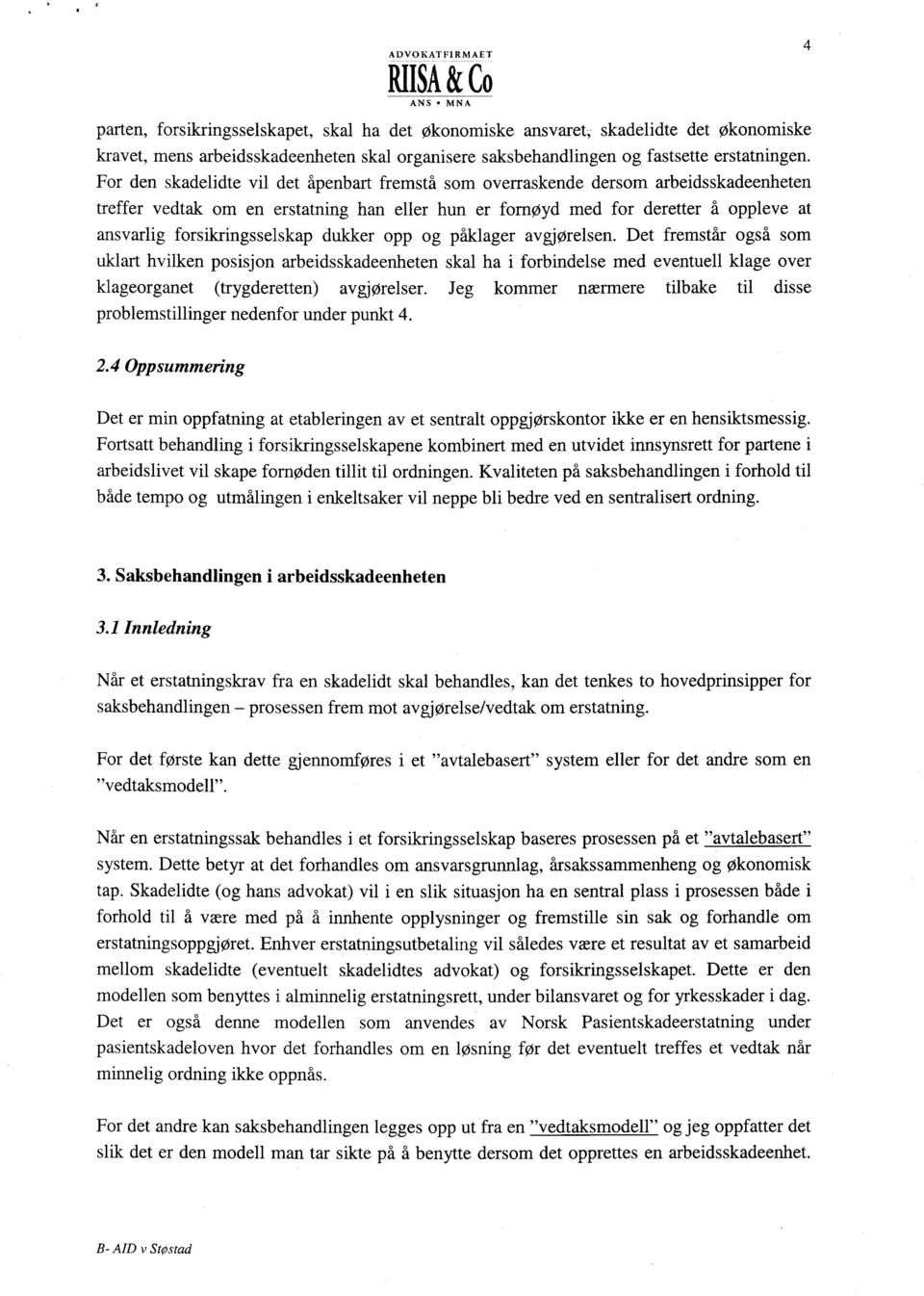 For den skadelidte vil det åpenbart fremstå som overraskende dersom arbeidsskadeenheten treffer vedtak om en erstatning han eller hun er fornøyd med for deretter å oppleve at ansvarlig