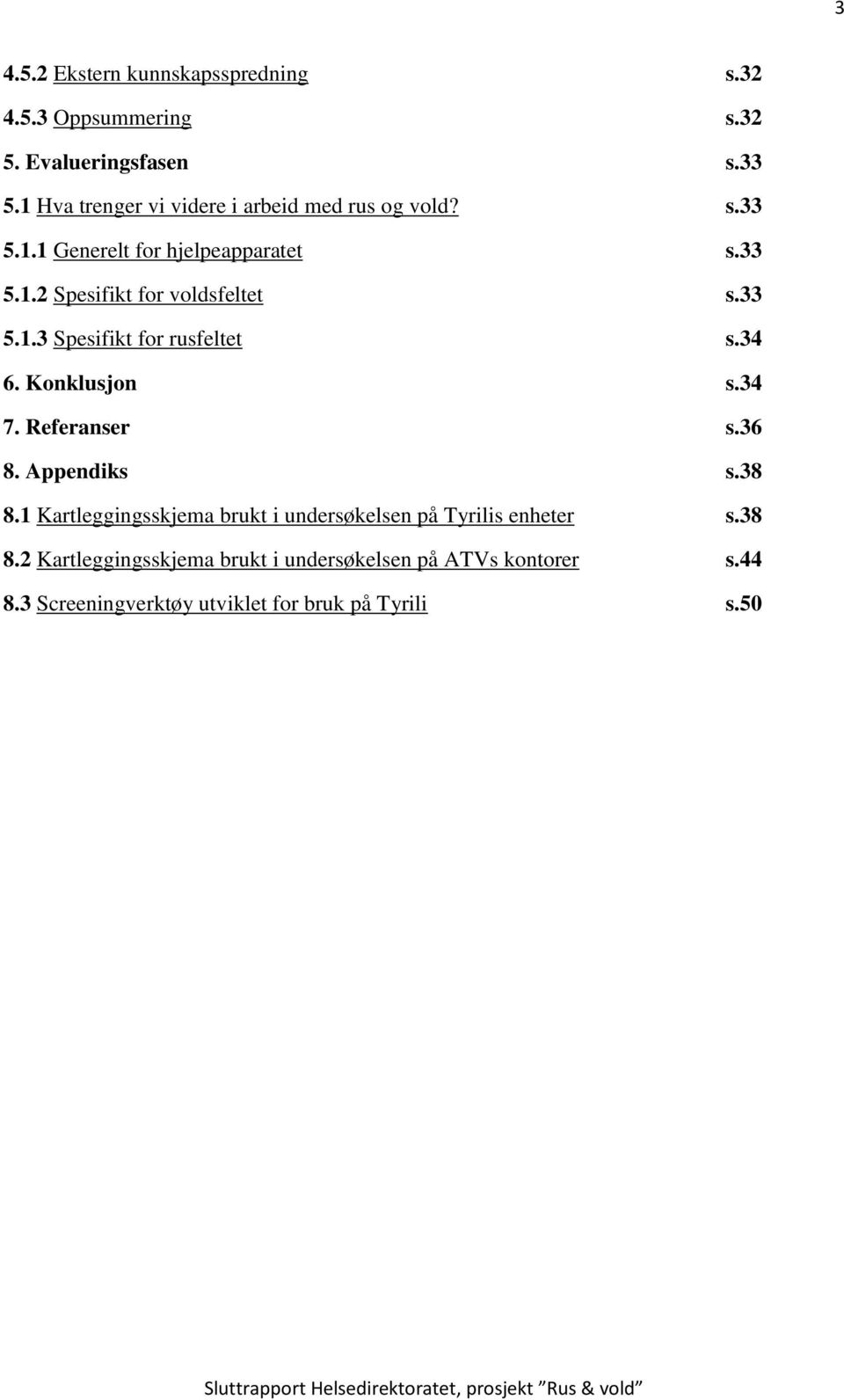 33 5.1.3 Spesifikt for rusfeltet s.34 6. Konklusjon s.34 7. Referanser s.36 8. Appendiks s.38 8.