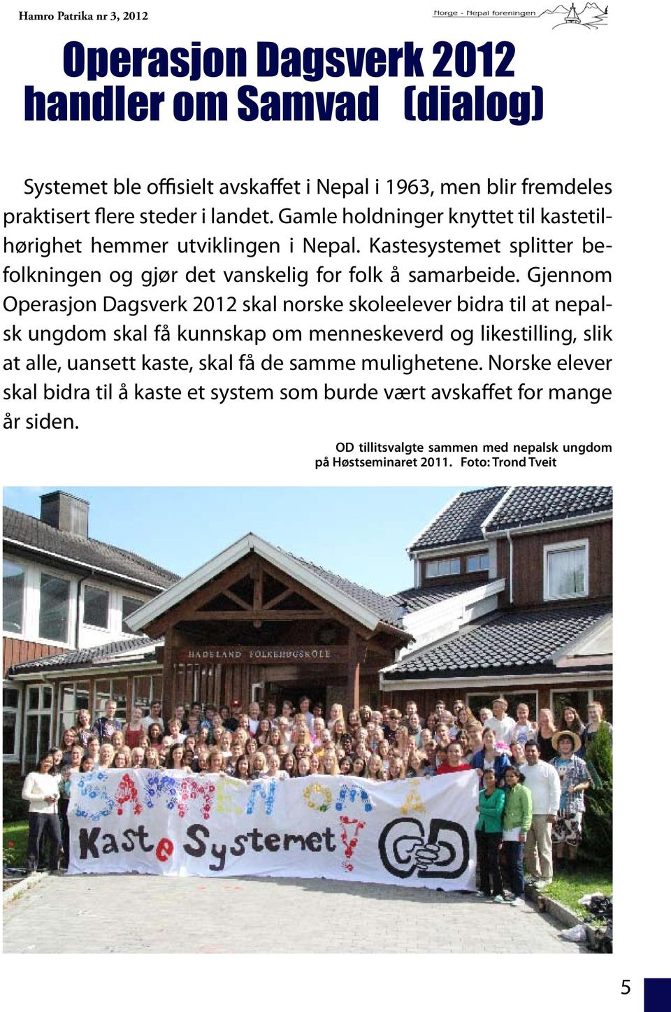 Gjennom Operasjon Dagsverk 2012 skal norske skoleelever bidra til at nepalsk ungdom skal få kunnskap om menneskeverd og likestilling, slik at alle, uansett kaste, skal