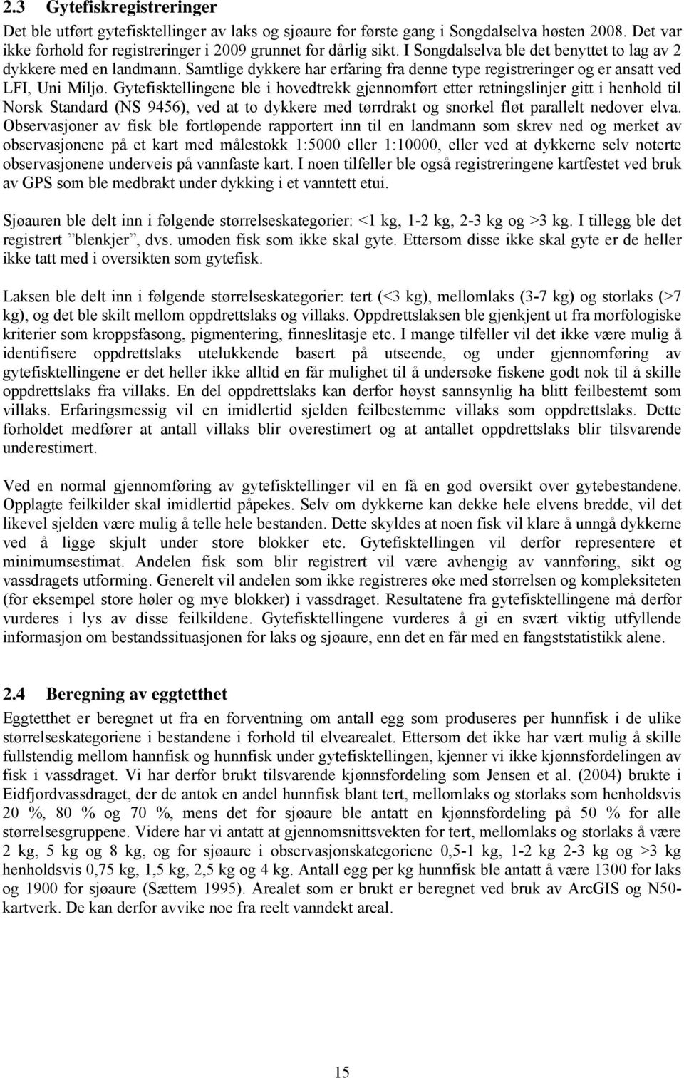 Gytefisktellingene ble i hovedtrekk gjennomført etter retningslinjer gitt i henhold til Norsk Standard (NS 9456), ved at to dykkere med tørrdrakt og snorkel fløt parallelt nedover elva.