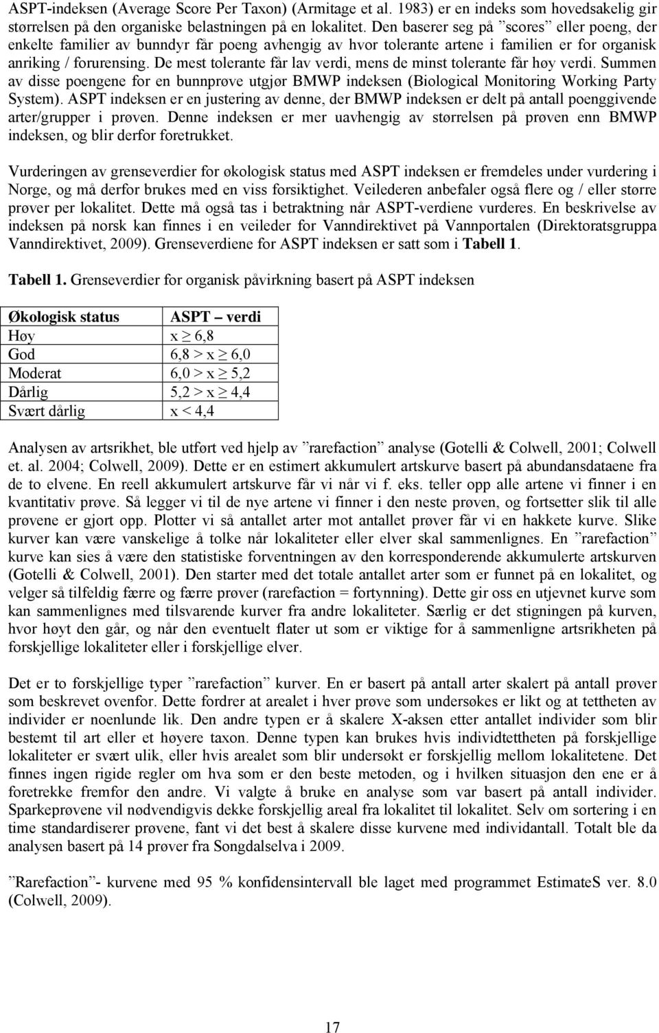 De mest tolerante får lav verdi, mens de minst tolerante får høy verdi. Summen av disse poengene for en bunnprøve utgjør BMWP indeksen (Biological Monitoring Working Party System).