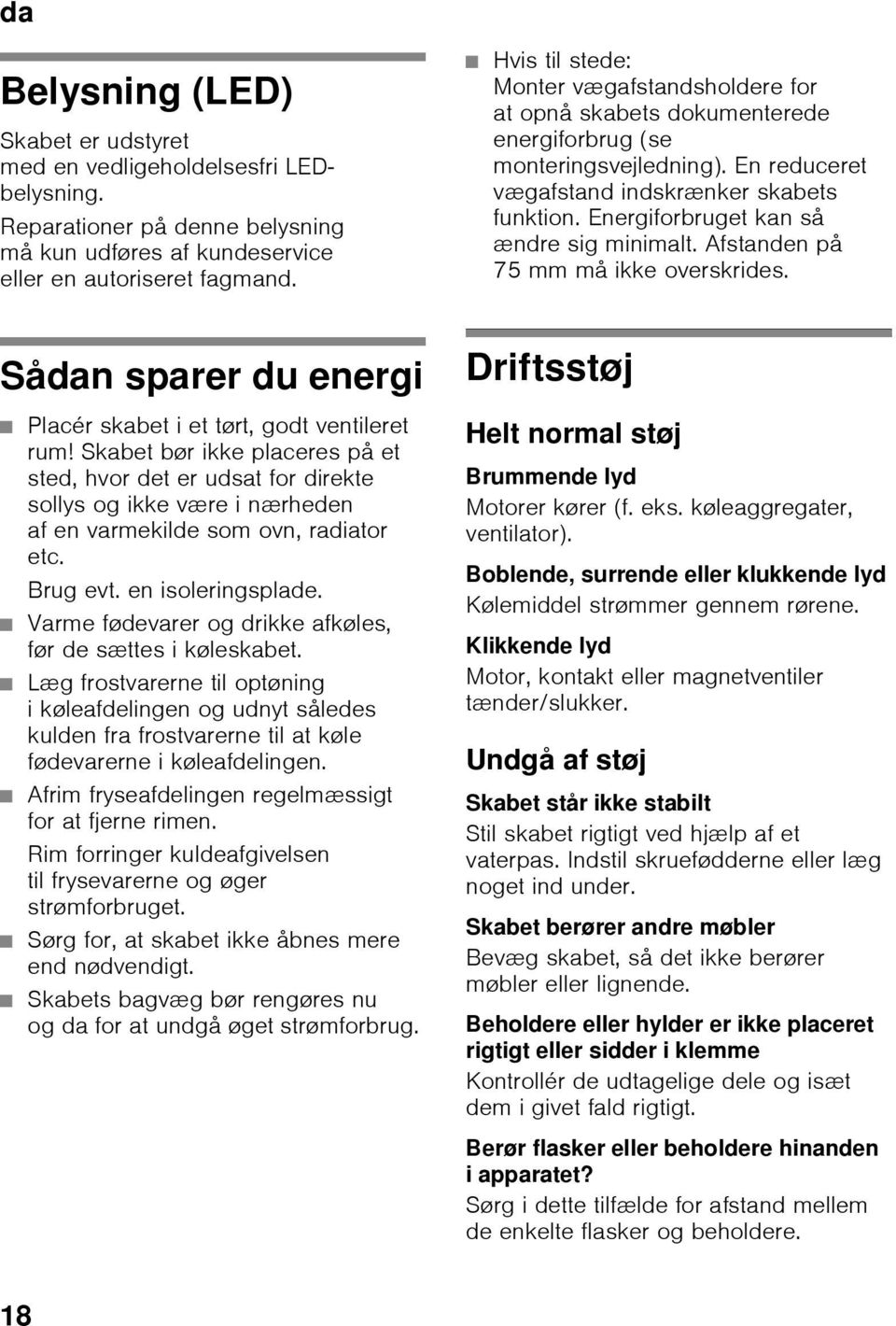 Energiforbruget kan så ændre sig minimalt. Afstanden på 75 mm må ikke overskrides. Sådan sparer du energi Driftsstøj Placér skabet i et tørt, godt ventileret rum!