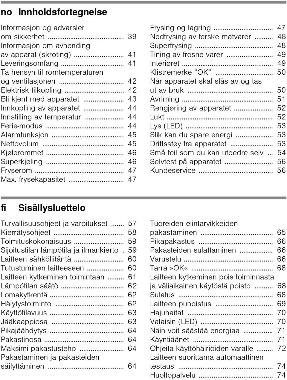 .. 46 Superkjøling... 46 Fryserom... 47 Max. frysekapasitet... 47 Frysing og lagring... 47 Nedfrysing av ferske matvarer... 48 Superfrysing... 48 Tining av frosne varer... 49 Interiøret.