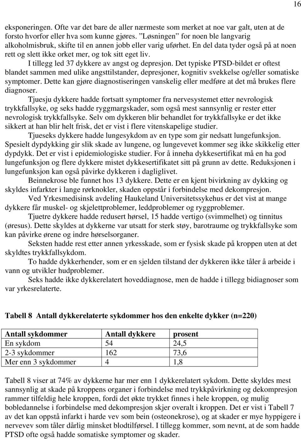 I tillegg led 37 dykkere av angst og depresjon. Det typiske PTSD-bildet er oftest blandet sammen med ulike angsttilstander, depresjoner, kognitiv svekkelse og/eller somatiske symptomer.