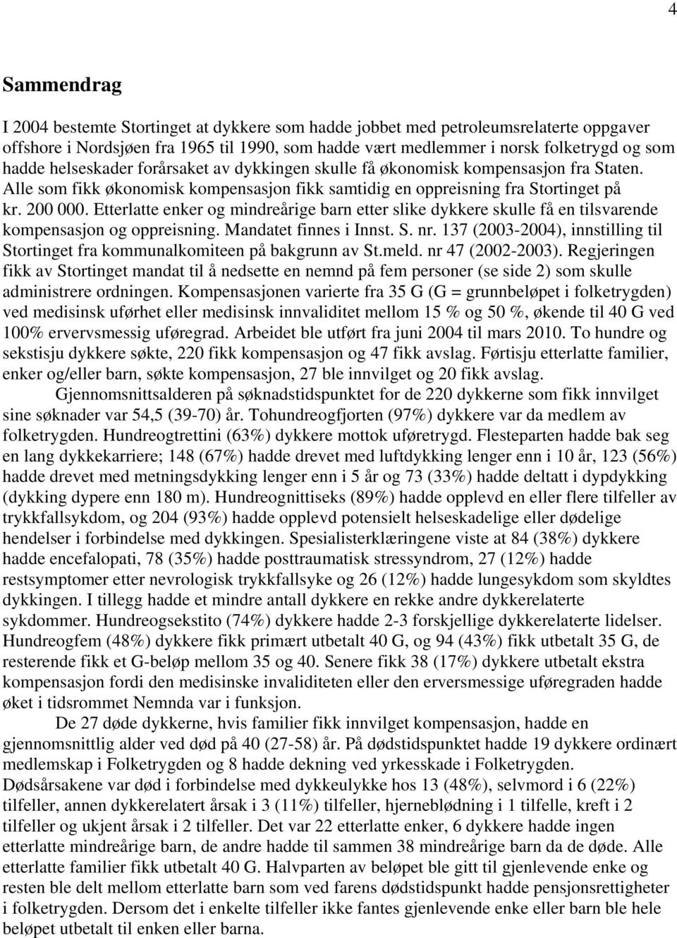 Etterlatte enker og mindreårige barn etter slike dykkere skulle få en tilsvarende kompensasjon og oppreisning. Mandatet finnes i Innst. S. nr.