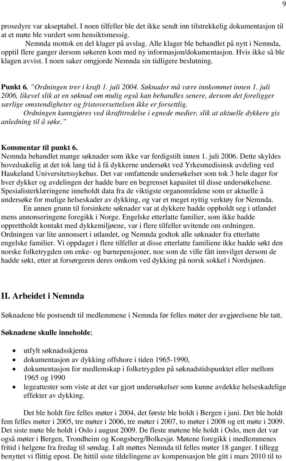 I noen saker omgjorde Nemnda sin tidligere beslutning. Punkt 6. Ordningen trer i kraft 1. juli 2004. Søknader må være innkommet innen 1.