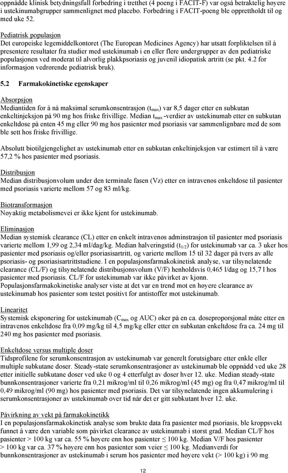 Pediatrisk populasjon Det europeiske legemiddelkontoret (The European Medicines Agency) har utsatt forpliktelsen til å presentere resultater fra studier med ustekinumab i en eller flere undergrupper