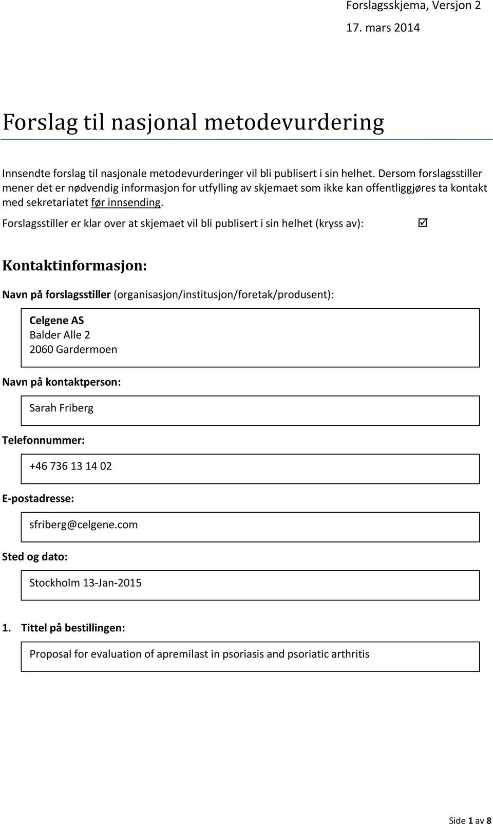 Forslagsstiller er klar over at skjemaet vil bli publisert i sin helhet (kryss av): Kontaktinformasjon: Navn på forslagsstiller (organisasjon/institusjon/foretak/produsent): Celgene AS Balder Alle