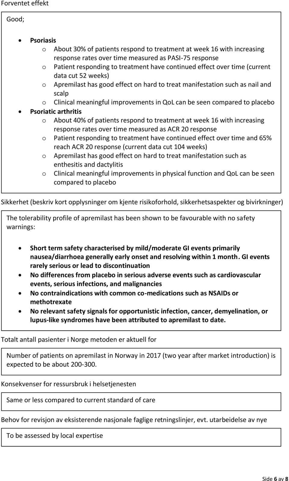 compared to placebo Psoriatic arthritis o About 40% of patients respond to treatment at week 16 with increasing response rates over time measured as ACR 20 response o Patient responding to treatment