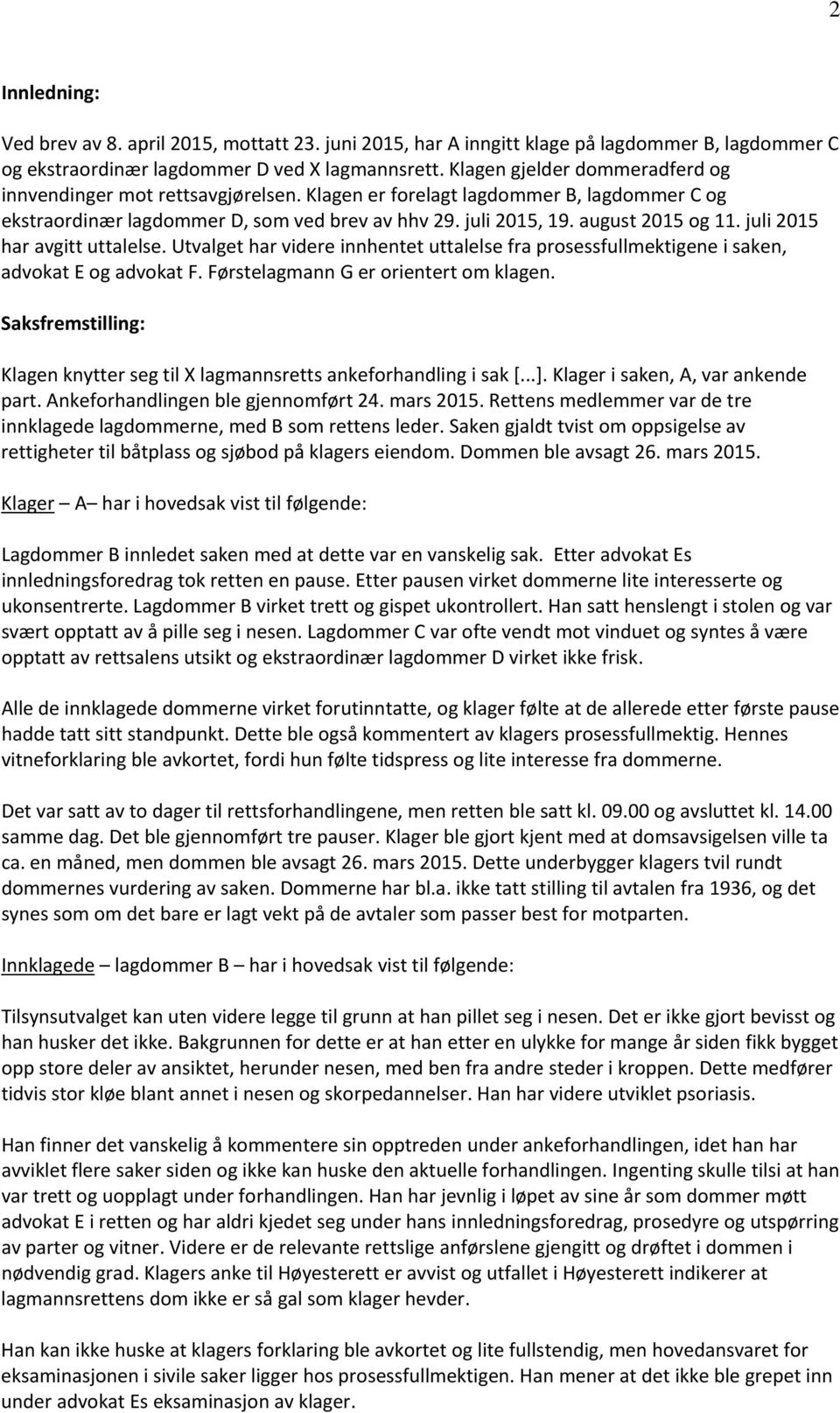 juli 2015 har avgitt uttalelse. Utvalget har videre innhentet uttalelse fra prosessfullmektigene i saken, advokat E og advokat F. Førstelagmann G er orientert om klagen.