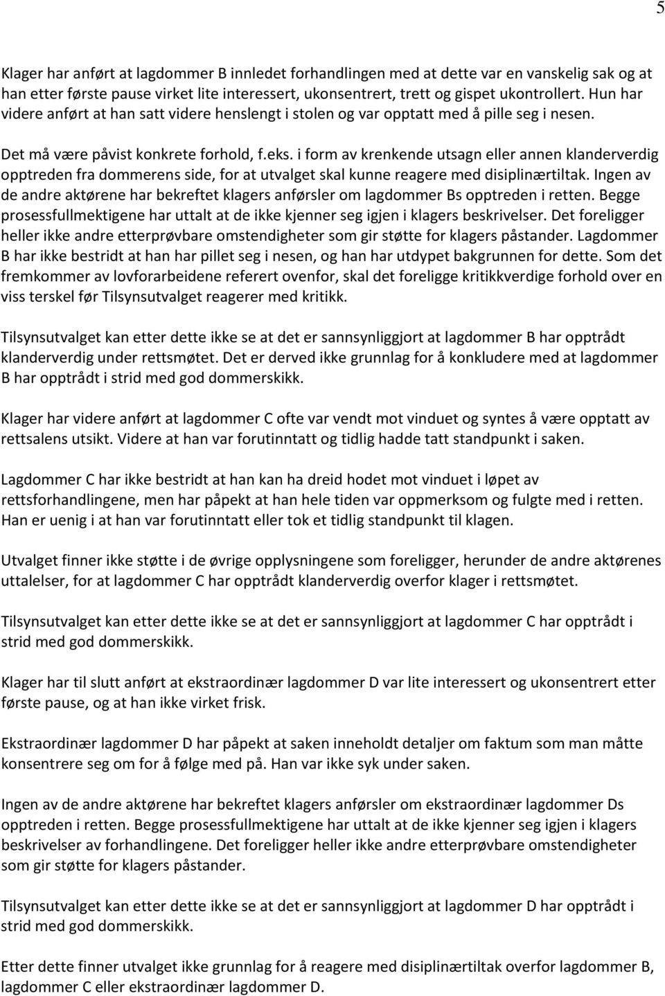 i form av krenkende utsagn eller annen klanderverdig opptreden fra dommerens side, for at utvalget skal kunne reagere med disiplinærtiltak.